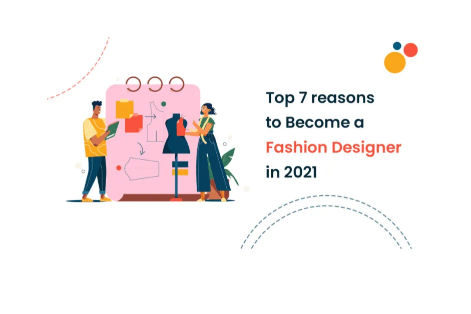 Top 7 Reasons To Become A Fashion Designer in 2021